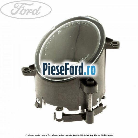 Proiector ceata rotund H11 dreapta Ford Mondeo 2000-2007 2.5 V6 24V 170 cp