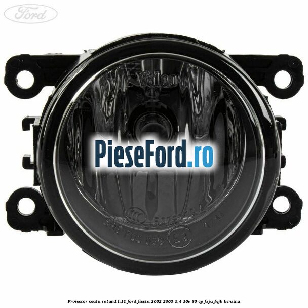 Proiector ceata rotund H11 Ford Fiesta 2002-2005 1.4 16V 80 cp