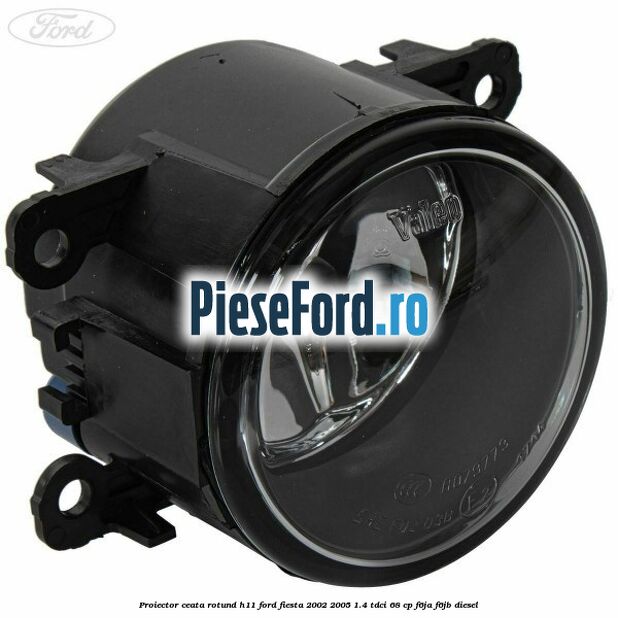 Proiector ceata rotund H11 Ford Fiesta 2002-2005 1.4 TDCi 68 cp F6JA, F6JB diesel