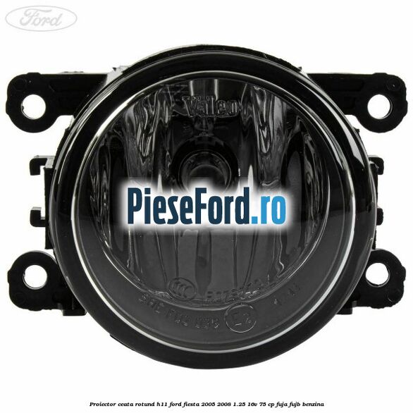 Proiector ceata rotund H11 Ford Fiesta 2005-2008 1.25 16V 75 cp