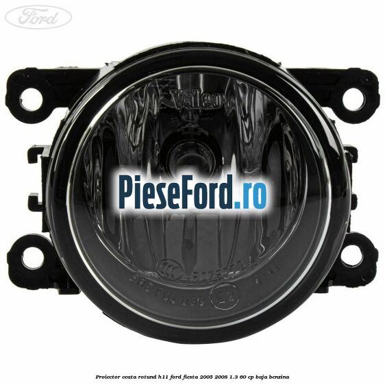 Proiector ceata rotund H11 Ford Fiesta 2005-2008 1.3 60 cp