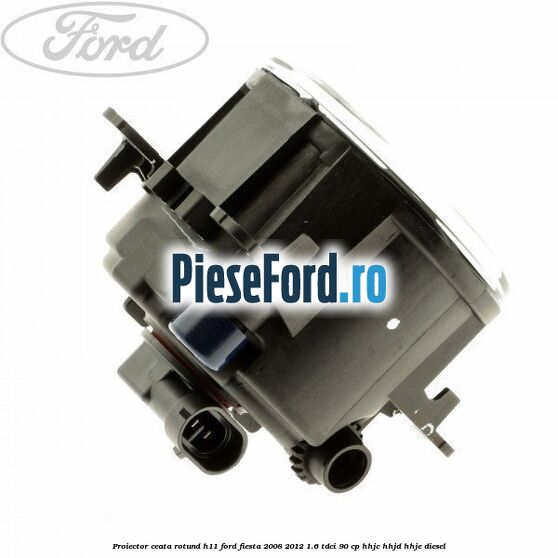 Proiector ceata rotund H11 Ford Fiesta 2008-2012 1.6 TDCi 90 cp Proiector ceata rotund H11 Ford Fiesta 2008-2012 1.6 TDCi 90 cp HHJC, HHJD, HHJE diesel