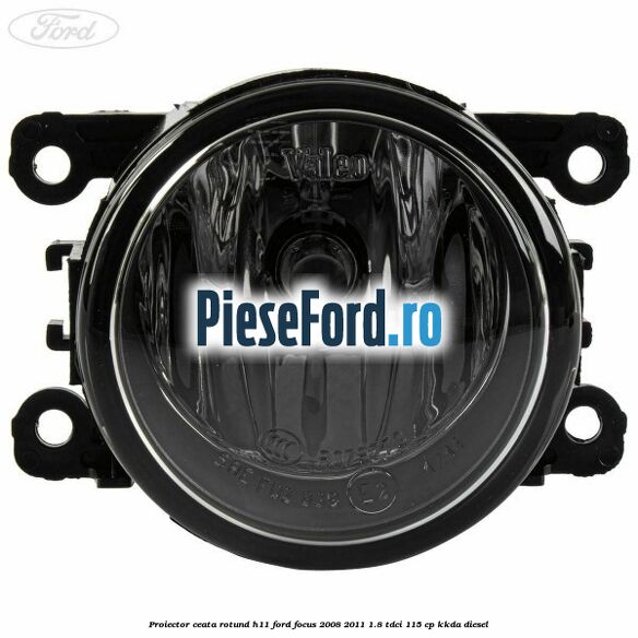 Proiector ceata rotund H11 Ford Focus 2008-2011 1.8 TDCi 115 cp