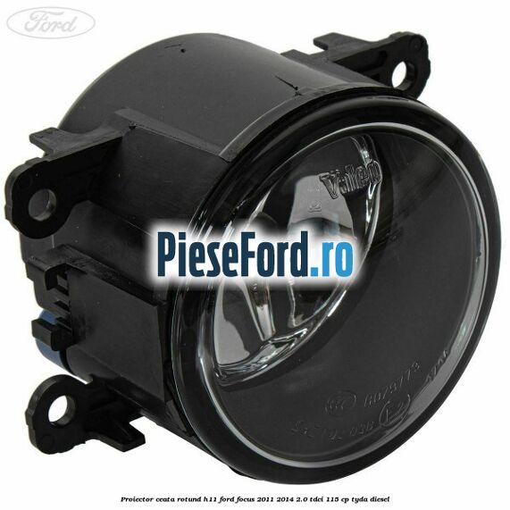 Proiector ceata rotund H11 Ford Focus 2011-2014 2.0 TDCi 115 cp Proiector ceata rotund H11 Ford Focus 2011-2014 2.0 TDCi 115 cp TYDA diesel