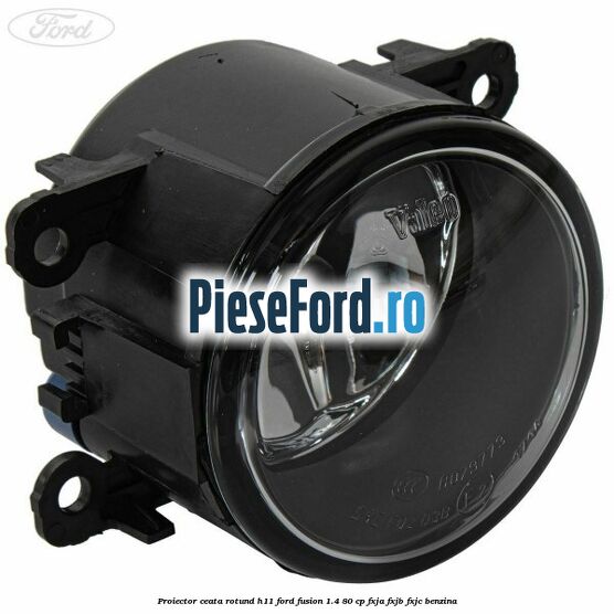 Proiector ceata rotund H11 Ford Fusion 1.4 80 cp Proiector ceata rotund H11 Ford Fusion 1.4 80 cp FXJA, FXJB, FXJC benzina