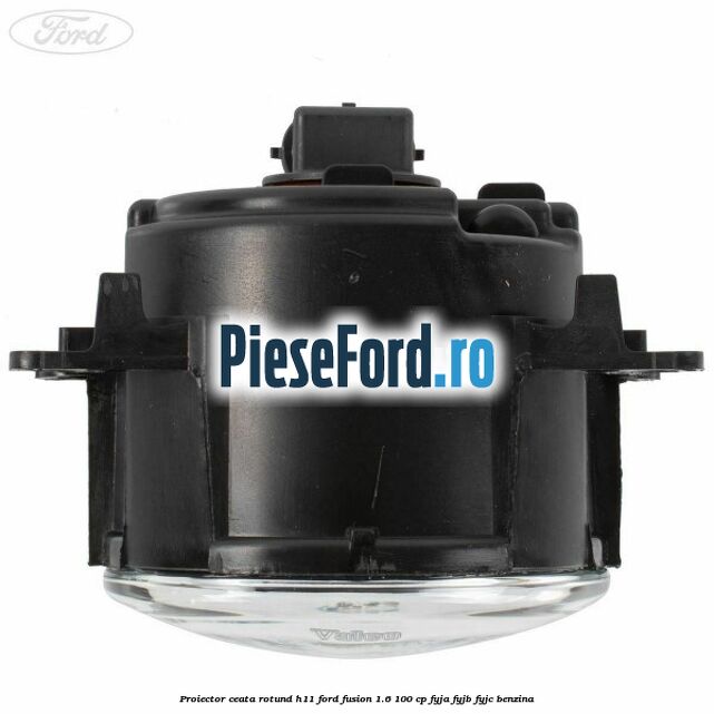 Proiector ceata rotund H11 Ford Fusion 1.6 100 cp Proiector ceata rotund H11 Ford Fusion 1.6 100 cp FYJA, FYJB, FYJC benzina