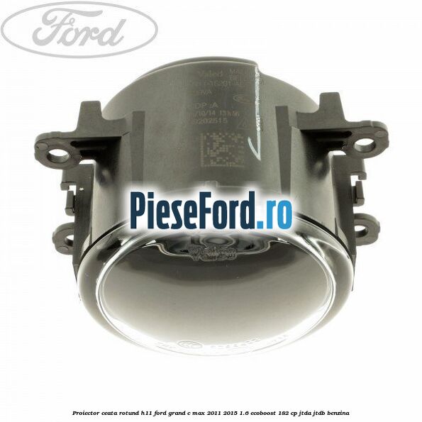 Proiector ceata rotund H11 Ford Grand C-Max 2011-2015 1.6 EcoBoost 182 cp JTDA, JTDB benzina