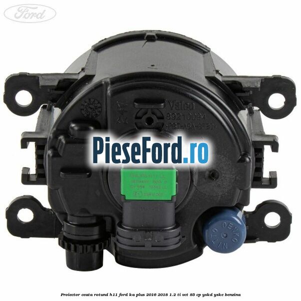 Proiector ceata rotund H11 Ford Ka plus 2016-2018 1.2 Ti-VCT 85 cp YSKD, YSKE benzina