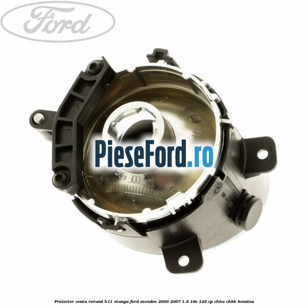 Proiector ceata rotund H11 stanga Ford Mondeo 2000-2007 1.8 16V 125 cp CHBA, CHBB benzina