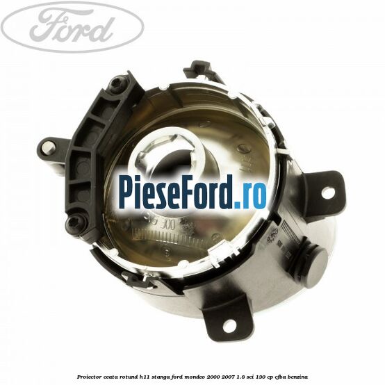 Proiector ceata rotund H11 stanga Ford Mondeo 2000-2007 1.8 SCi 130 cp CFBA benzina
