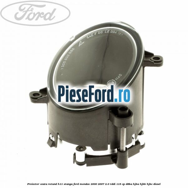 Proiector ceata rotund H11 stanga Ford Mondeo 2000-2007 2.0 TDDI 115 cp D6BA, HJBA, HJBB, HJBC diesel