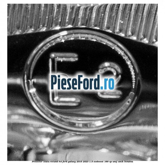 Proiector ceata rotund H8 Ford Galaxy 2015-2023 1.5 EcoBoost 160 cp UNCJ, UNCK benzina