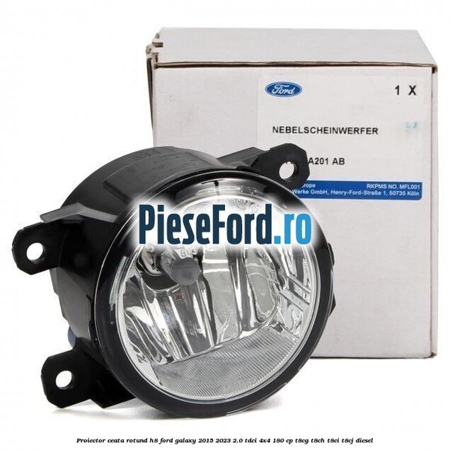 Proiector ceata rotund H8 Ford Galaxy 2015-2023 2.0 TDCi 4x4 180 cp Proiector ceata rotund H8 Ford Galaxy 2015-2023 2.0 TDCi 4x4 180 cp T8CG, T8CH, T8CI, T8CJ diesel