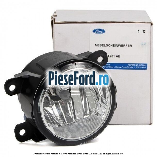 Proiector ceata rotund H8 Ford Mondeo 2014-2018 1.5 TDCi 120 cp UGCC, XUCA diesel