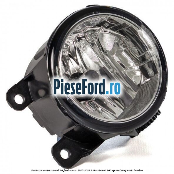 Proiector ceata rotund H8 Ford S-Max 2015-2023 1.5 EcoBoost 160 cp Proiector ceata rotund H8 Ford S-Max 2015-2023 1.5 EcoBoost 160 cp UNCI, UNCJ, UNCK benzina