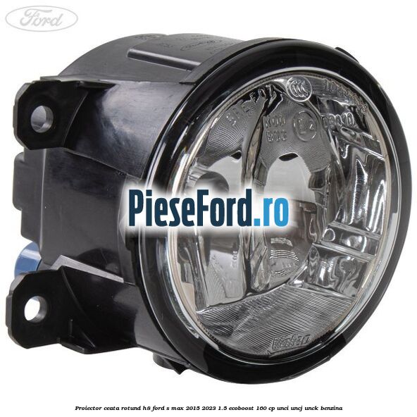 Proiector ceata rotund H8 Ford S-Max 2015-2023 1.5 EcoBoost 160 cp Proiector ceata rotund H8 Ford S-Max 2015-2023 1.5 EcoBoost 160 cp UNCI, UNCJ, UNCK benzina