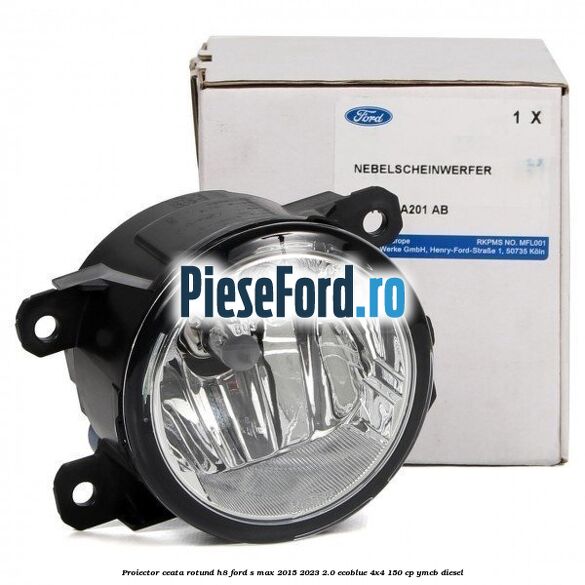 Proiector ceata rotund H8 Ford S-Max 2015-2023 2.0 EcoBlue 4x4 150 cp YMCB diesel