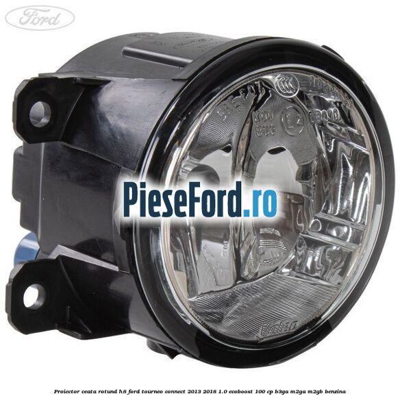 Proiector ceata rotund H8 Ford Tourneo Connect 2013-2018 1.0 EcoBoost 100 cp B3GA, M2GA, M2GB benzina