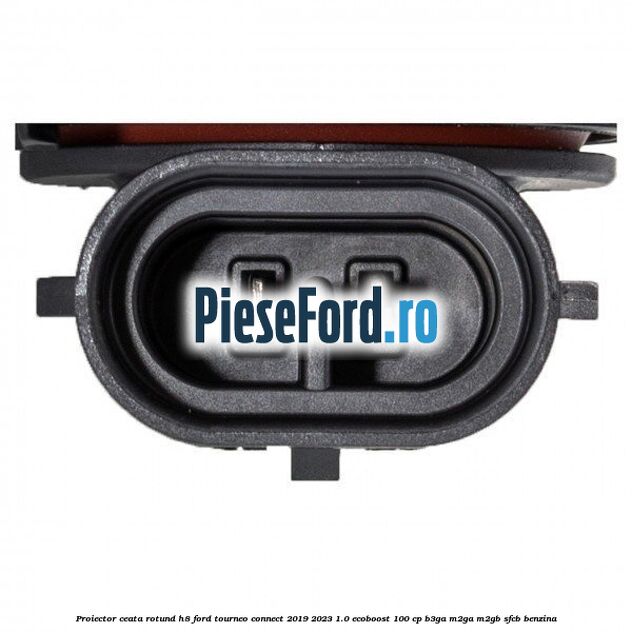 Proiector ceata rotund H8 Ford Tourneo Connect 2019-2023 1.0 EcoBoost 100 cp B3GA, M2GA, M2GB, SFCB benzina