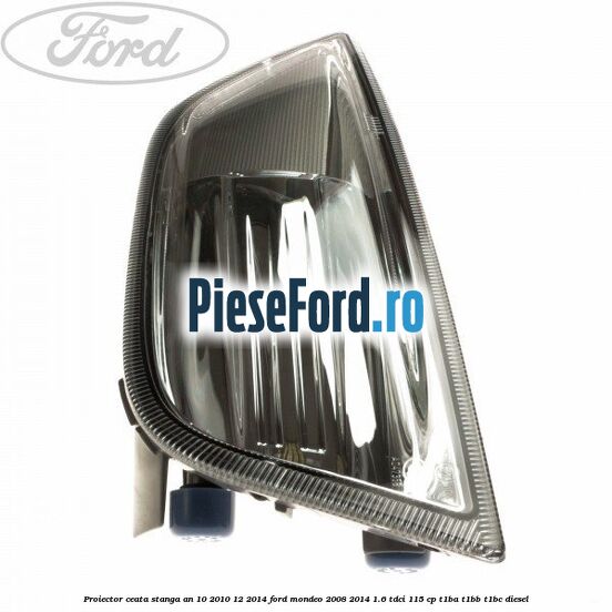 Proiector ceata stanga an 10/2010-12/2014 Ford Mondeo 2008-2014 1.6 TDCi 115 cp T1BA, T1BB, T1BC diesel