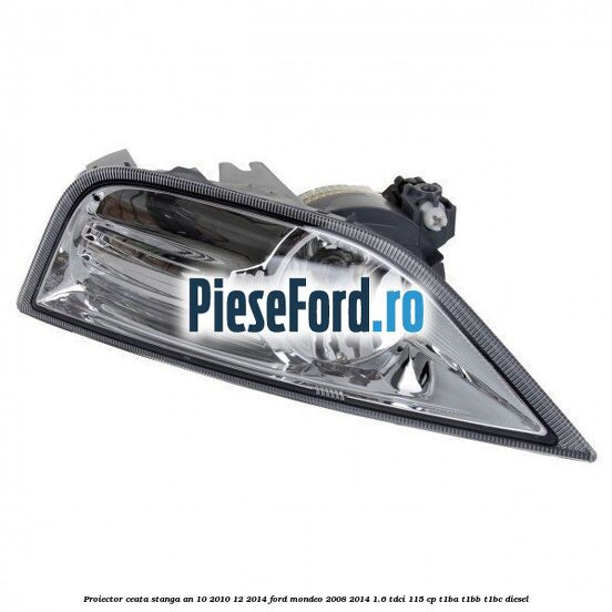 Proiector ceata stanga an 10/2010-12/2014 Ford Mondeo 2008-2014 1.6 TDCi 115 cp