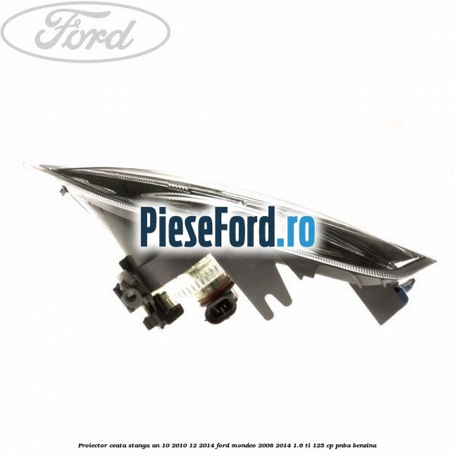 Proiector ceata stanga an 10/2010-12/2014 Ford Mondeo 2008-2014 1.6 Ti 125 cp Proiector ceata stanga an 10/2010-12/2014 Ford Mondeo 2008-2014 1.6 Ti 125 cp PNBA benzina