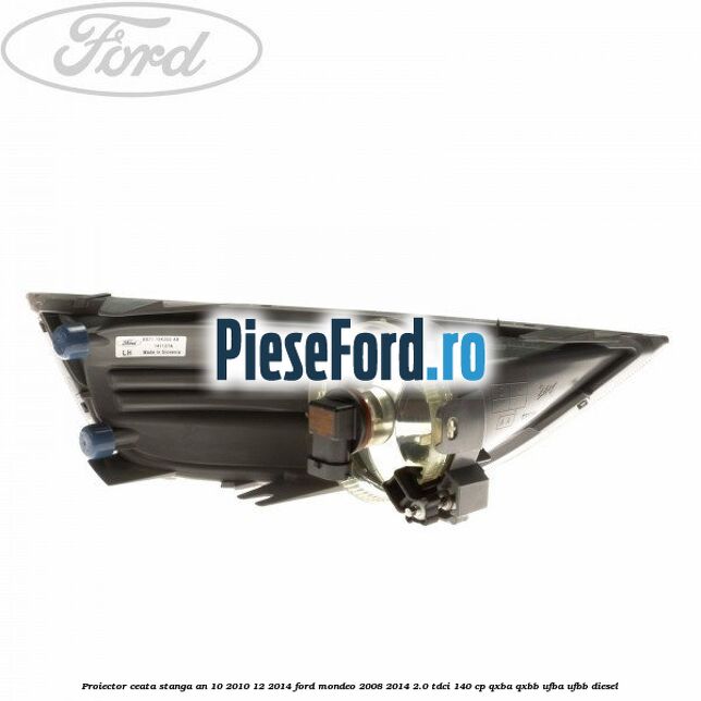 Proiector ceata stanga an 10/2010-12/2014 Ford Mondeo 2008-2014 2.0 TDCi 140 cp QXBA, QXBB, UFBA, UFBB diesel