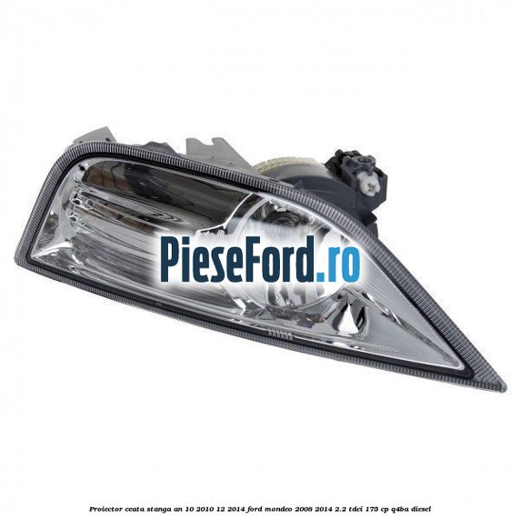 Proiector ceata stanga an 10/2010-12/2014 Ford Mondeo 2008-2014 2.2 TDCi 175 cp Q4BA diesel
