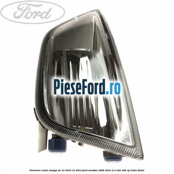 Proiector ceata stanga an 10/2010-12/2014 Ford Mondeo 2008-2014 2.2 TDCi 200 cp Proiector ceata stanga an 10/2010-12/2014 Ford Mondeo 2008-2014 2.2 TDCi 200 cp KNBA diesel