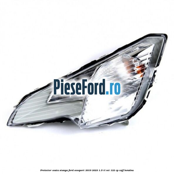 Proiector ceata stanga Ford EcoSport 2019-2023 1.5 Ti-VCT 122 cp