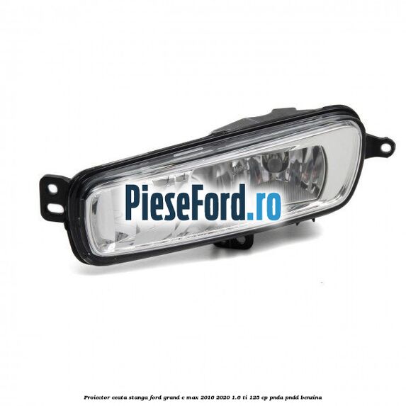 Proiector ceata stanga Ford Grand C-Max 2016-2020 1.6 Ti 125 cp