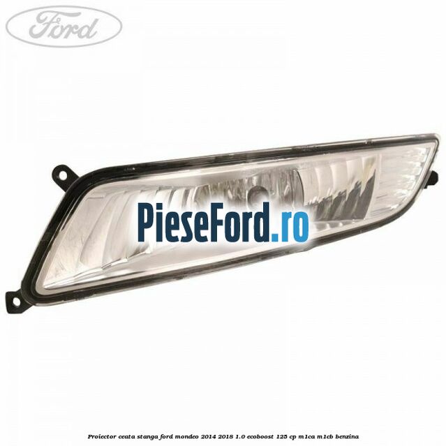 Proiector ceata stanga Ford Mondeo 2014-2018 1.0 EcoBoost 125 cp M1CA, M1CB benzina