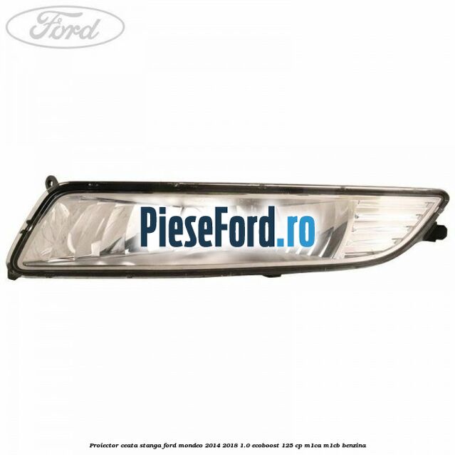Proiector ceata stanga Ford Mondeo 2014-2018 1.0 EcoBoost 125 cp M1CA, M1CB benzina