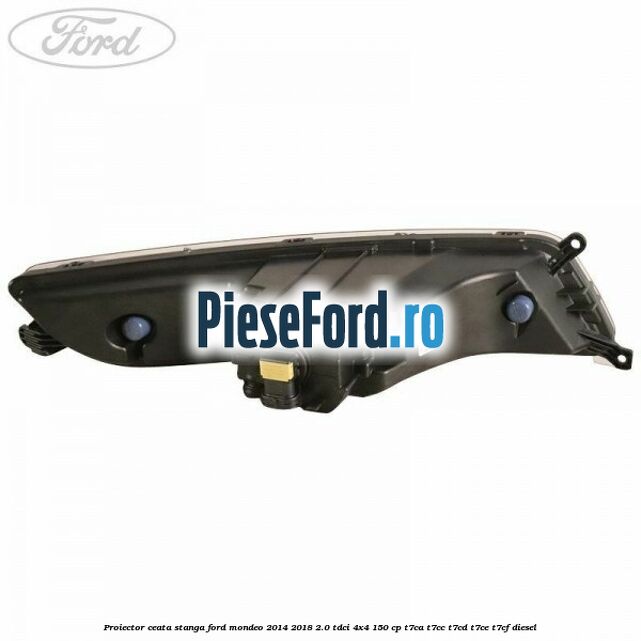 Proiector ceata stanga Ford Mondeo 2014-2018 2.0 TDCi 4x4 150 cp Proiector ceata stanga Ford Mondeo 2014-2018 2.0 TDCi 4x4 150 cp T7CA, T7CC, T7CD, T7CE, T7CF diesel