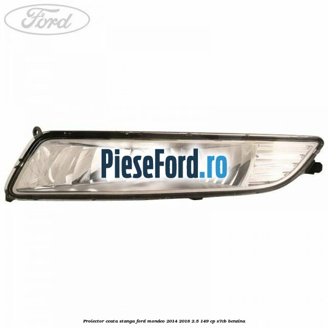 Proiector ceata stanga Ford Mondeo 2014-2018 2.5 149 cp S7CB benzina