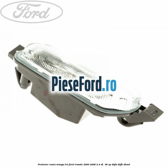 Proiector ceata stanga H3 Ford Transit 2000-2006 2.4 DI 90 cp Proiector ceata stanga H3 Ford Transit 2000-2006 2.4 DI 90 cp D2FA, D2FB diesel