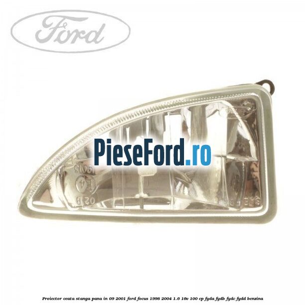 Proiector ceata stanga pana in 09/2001 Ford Focus 1998-2004 1.6 16V 100 cp