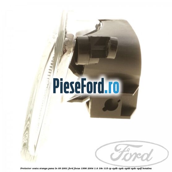 Proiector ceata stanga pana in 09/2001 Ford Focus 1998-2004 1.8 16V 115 cp EYDB, EYDC, EYDD, EYDE, EYDF benzina