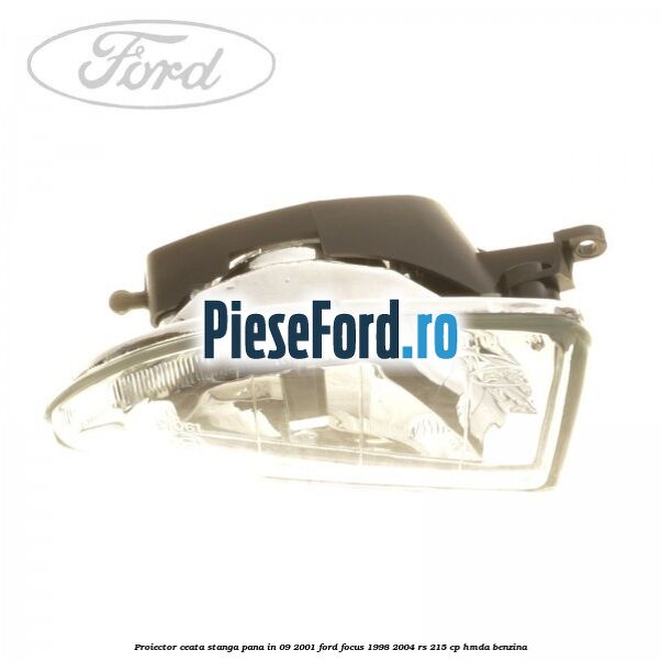 Proiector ceata stanga pana in 09/2001 Ford Focus 1998-2004 RS 215 cp HMDA benzina