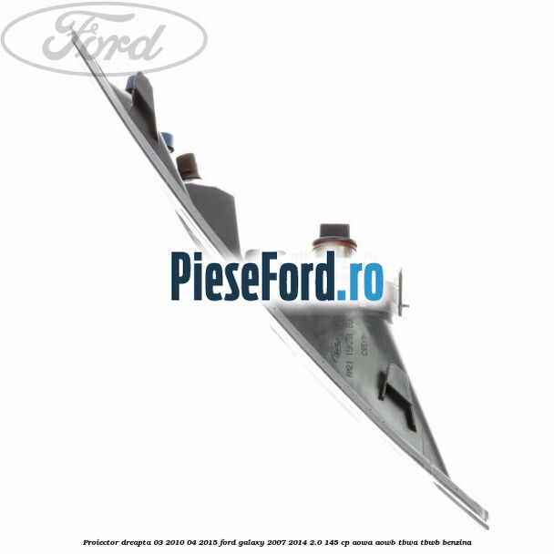 Proiector dreapta 03/2010-04/2015 Ford Galaxy 2007-2014 2.0 145 cp Proiector dreapta 03/2010-04/2015 Ford Galaxy 2007-2014 2.0 145 cp AOWA, AOWB, TBWA, TBWB benzina