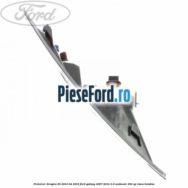 Proiector dreapta 03/2010-04/2015 Ford Galaxy 2007-2014 2.0 EcoBoost 203 cp TNWA benzina