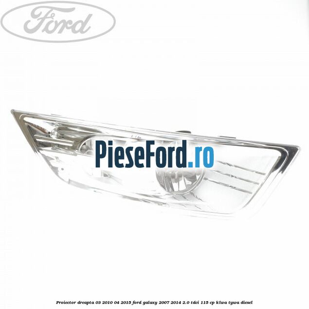 Proiector dreapta 03/2010-04/2015 Ford Galaxy 2007-2014 2.0 TDCi 115 cp KLWA, TYWA diesel