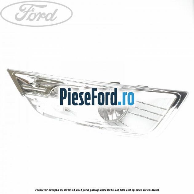 Proiector dreapta 03/2010-04/2015 Ford Galaxy 2007-2014 2.0 TDCi 136 cp AZWC, UKWA diesel