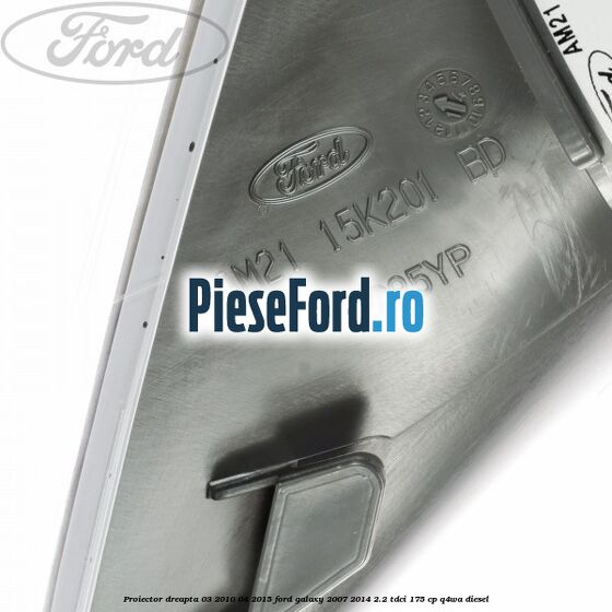 Proiector dreapta 03/2010-04/2015 Ford Galaxy 2007-2014 2.2 TDCi 175 cp Q4WA diesel