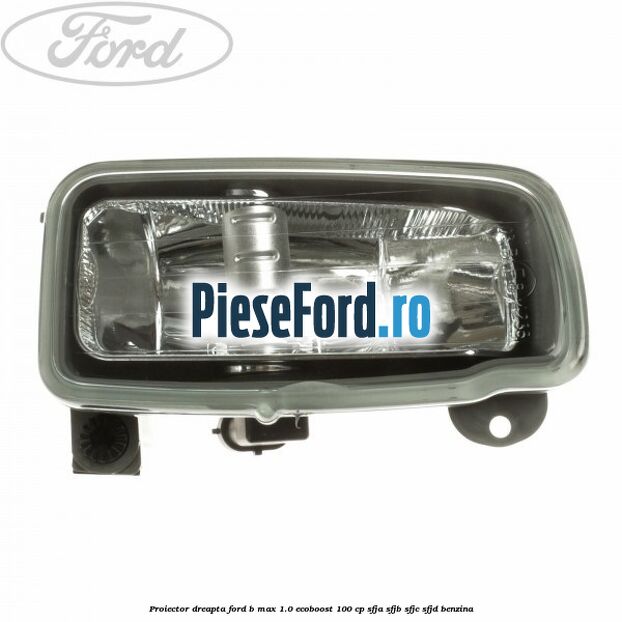 Proiector dreapta Ford B-Max 1.0 EcoBoost 100 cp SFJA, SFJB, SFJC, SFJD benzina