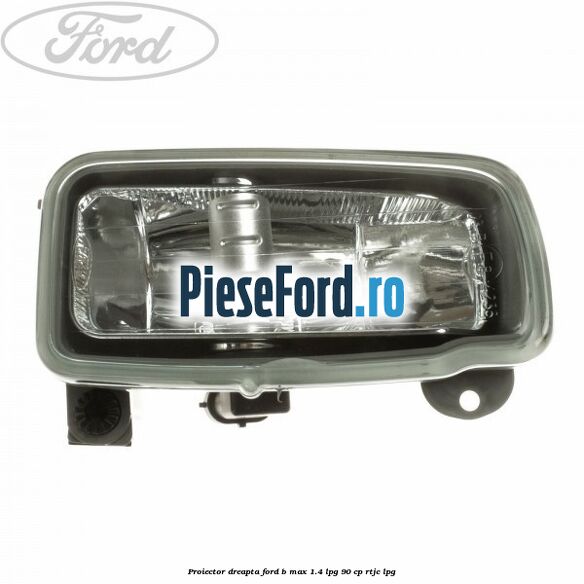 Proiector dreapta Ford B-Max 1.4 LPG 90 cp RTJC LPG