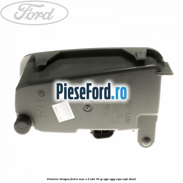 Proiector dreapta Ford B-Max 1.5 TDCi 75 cp UGJC, UGJG, XUJA, XUJB diesel
