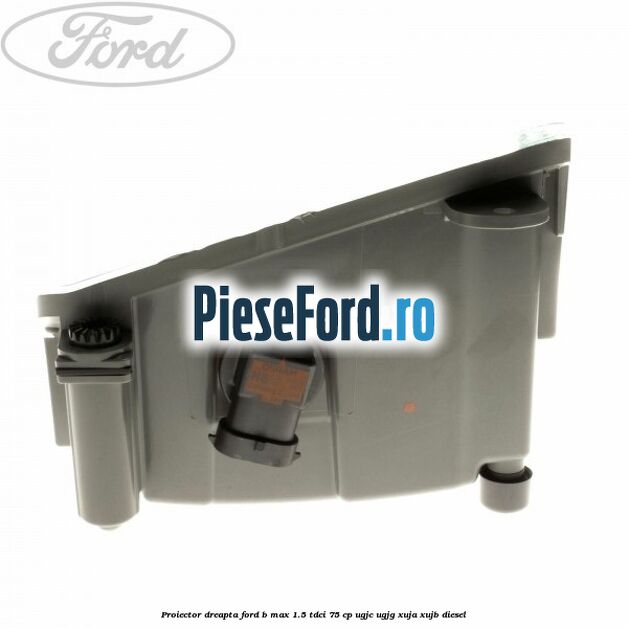 Proiector dreapta Ford B-Max 1.5 TDCi 75 cp UGJC, UGJG, XUJA, XUJB diesel