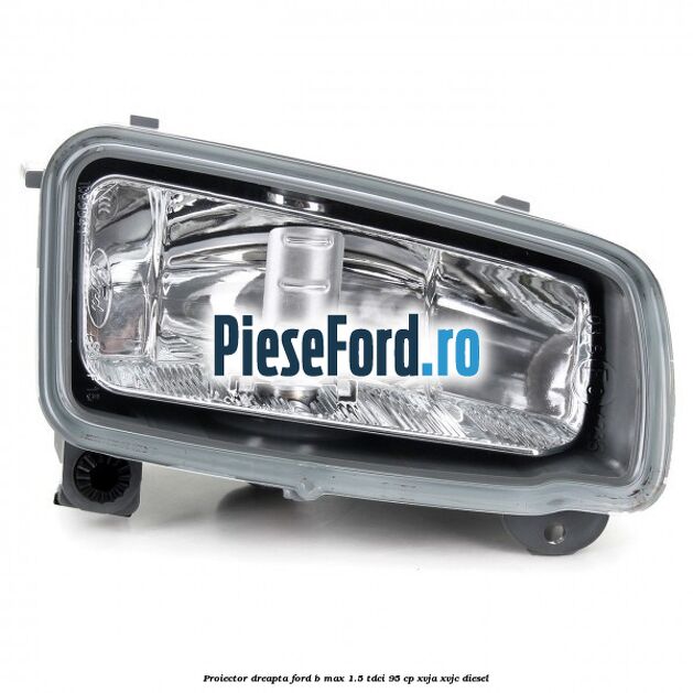 Proiector dreapta Ford B-Max 1.5 TDCi 95 cp XVJA, XVJC diesel