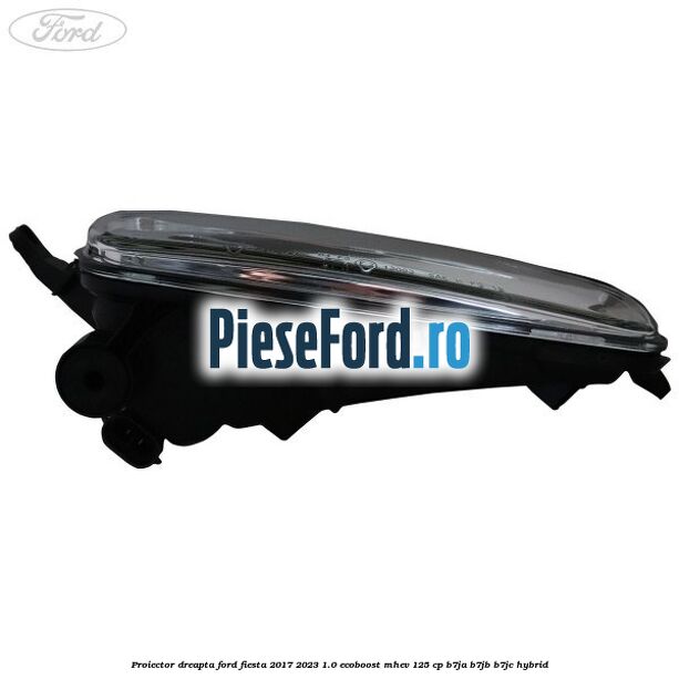 Proiector dreapta Ford Fiesta 2017-2023 1.0 EcoBoost mHEV 125 cp B7JA, B7JB, B7JC Hybrid